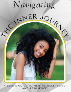 Navigating the Inner Journey: A Teen's Guide to Mental Well-being and Resilience