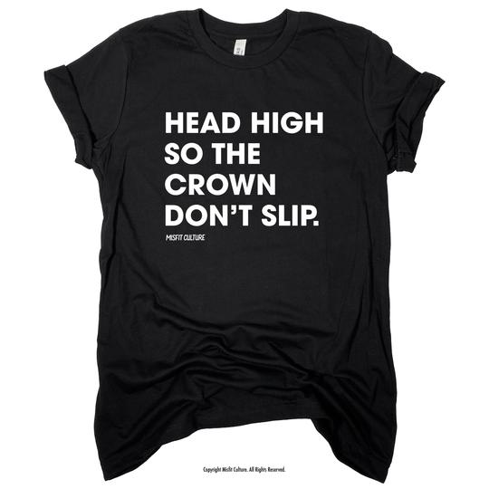 Head High So the Crown Don't Slip | Unisex T-Shirt