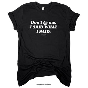 Don't @ Me I Said What I Said | Unisex T-Shirt